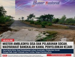 Misteri Amblasnya Sisa DAK Pelabuhan Socah, Masyarakat Bangkalan Kawal Penyelidikan Kejari